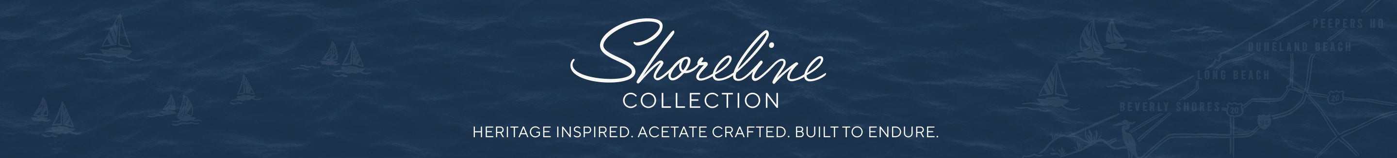 Shoreline Collection. Heritage inspired. Acetate crafted. Built to endure.